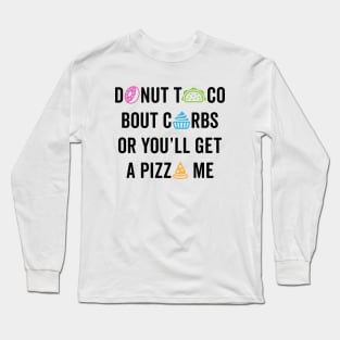 Donut Taco Bout Carbs Or You'll Get A Pizza Me v2 Long Sleeve T-Shirt